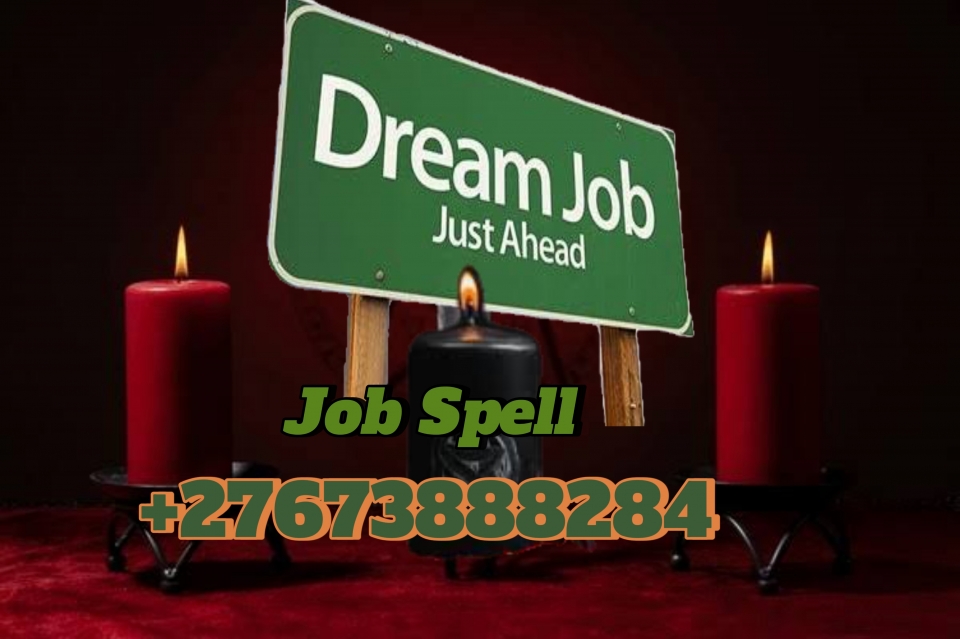 A-Job Spell to help you get your Dream Job +27673888284 